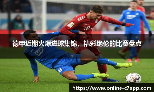德甲近期火爆进球集锦,精彩绝伦的比赛盘点