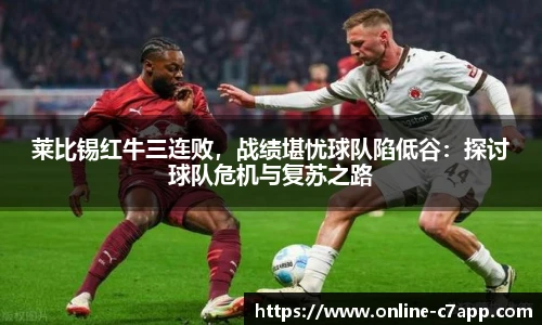 莱比锡红牛三连败,战绩堪忧球队陷低谷:探讨球队危机与复苏之路