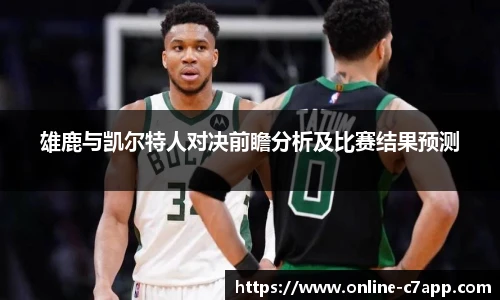 雄鹿与凯尔特人对决前瞻分析及比赛结果预测