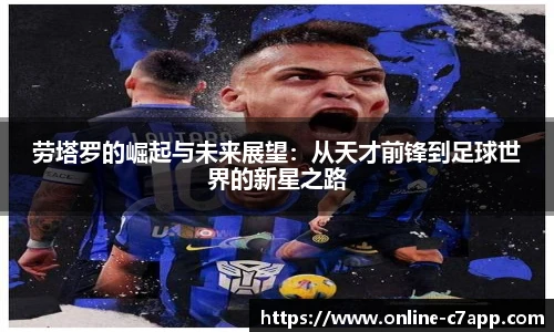 劳塔罗的崛起与未来展望:从天才前锋到足球世界的新星之路