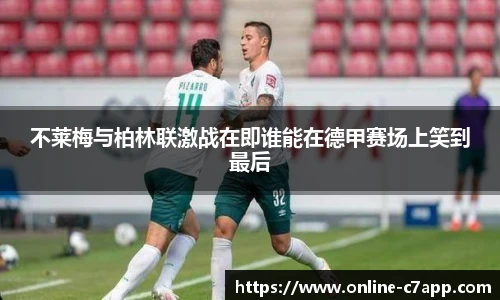 不莱梅与柏林联激战在即谁能在德甲赛场上笑到最后