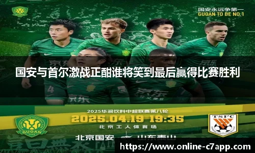 国安与首尔激战正酣谁将笑到最后赢得比赛胜利
