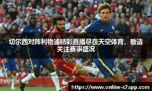 切尔西对阵利物浦精彩直播尽在天空体育，敬请关注赛事盛况